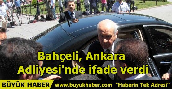 Bahçeli, Ankara Adliyesi'nde ifade verdi
