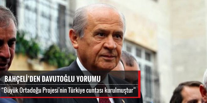 Bahçeli: Büyük Ortadoğu Projesi'nin Türkiye cuntası kurulmuştur