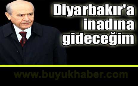 Bahçeli: Diyarbakır'a inadına gideceğim