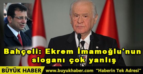 Bahçeli: Ekrem İmamoğlu'nun sloganı çok yanlış