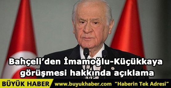 Bahçeli’den İmamoğlu-Küçükkaya görüşmesi hakkında açıklama