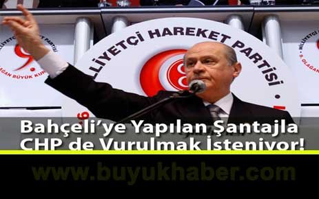 Bahçeli'ye Şantajla CHP Vurulmak İsteniyor.