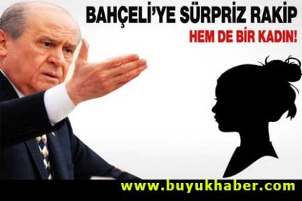 Bahçeli'ye sürpriz kadın rakip