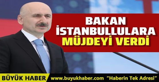 Bakan Adil Karaismailoğlu İstanbullulara müjdeyi verdi
