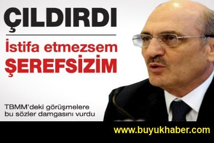 Bakan çıldırdı: İstifa etmezsem şerefsizim!