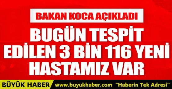 Bakan Koca: Bugün tespit edilen 3.116 yeni hastamız var