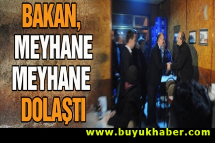 Bakan meyhane meyhane dolaştı