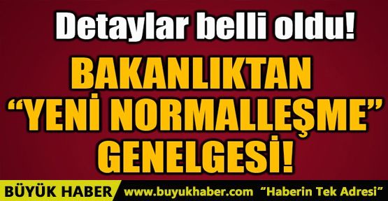 BAKANLIKTAN “YENİ NORMALLEŞME” GENELGESİ