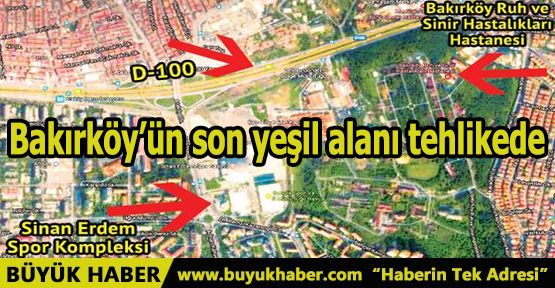 Bakırköy'ün son yeşil alanı tehlikede