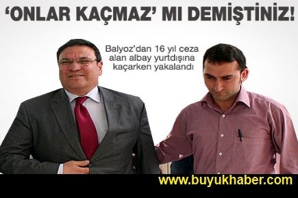 Balyozcu Albay kaçarken yakalandı!