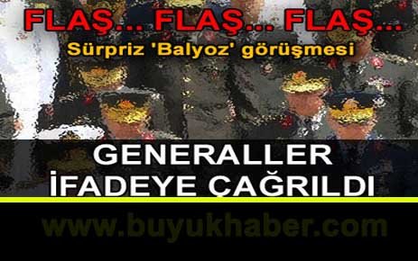 Balyoz’da generaller ifadeye çağrıldı.