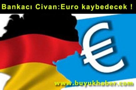 Bankacı Civan: Euro kaybedecek ! 