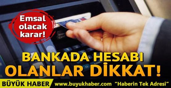 Bankada hesabı olanlar dikkat! Emsal olacak karar