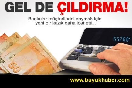 Bankalar yeni bir kazık daha icat etti!