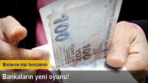 Bankaların yeni oyunu Binlerce kişi borçlandı