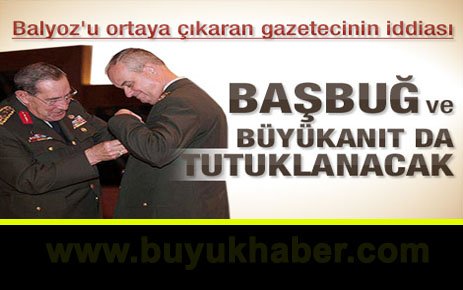 Baransu: Başbuğ ve Büyükanıt da tutuklanacak
