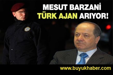 Barzani'nin istihbarat teşkilatı Türk ajan arıyor