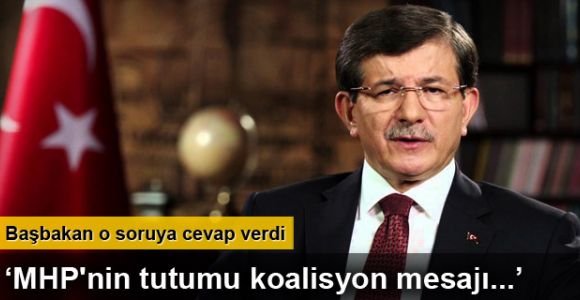 Başbakan Ahmet Davutoğlu: 'MHP'nin tutumu koalisyon mesajı vermez'