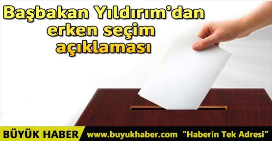 Başbakan Binali Yıldırım'dan seçim açıklaması