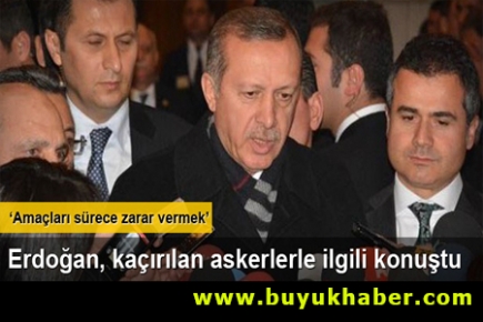 Başbakan Recep Tayyip Erdoğan kaçırılan askerlerle ilgili konuştu
