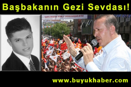 Başbakanın Gezi Sevdası!