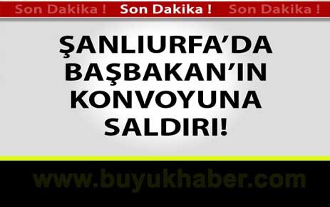 Başbakan'ın Konvoyuna Saldırı Düzenlenledi!