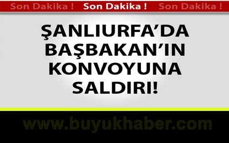 Başbakan'ın Konvoyuna Saldırı Düzenlenledi!