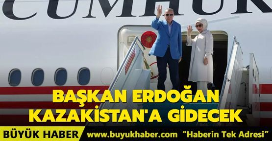 Başkan Erdoğan Kazakistan'a gidecek