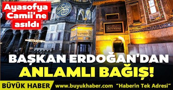 Başkan Erdoğan'dan anlamlı bağış! Ayasofya Camii'ne asıldı