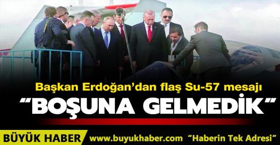 Başkan Erdoğan'dan flaş Su-57 mesajı: Boşuna gelmedik