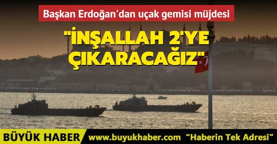 Başkan Erdoğan'dan uçak gemisi müjdesi