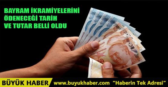 BAYRAM İKRAMİYELERİNİN ÖDENECEĞİ TARİH VE TUTAR BELLİ OLDU