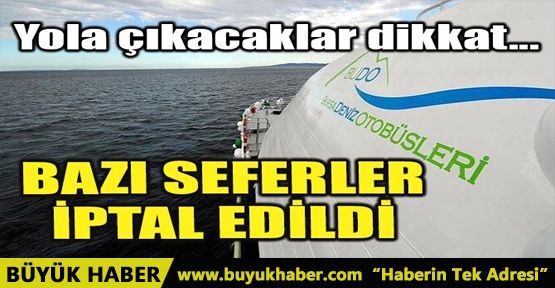 BAZI SEFERLER İPTAL EDİLDİ