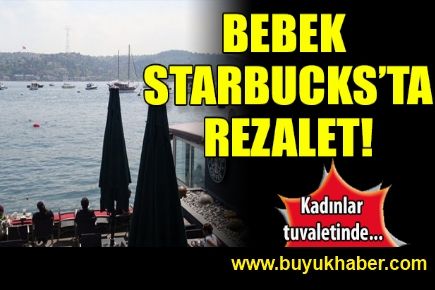 Bebek Starbucks'ta rezalet!