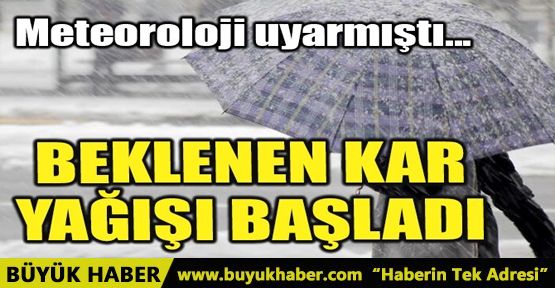 BEKLENEN KAR YAĞIŞI BAŞLADI