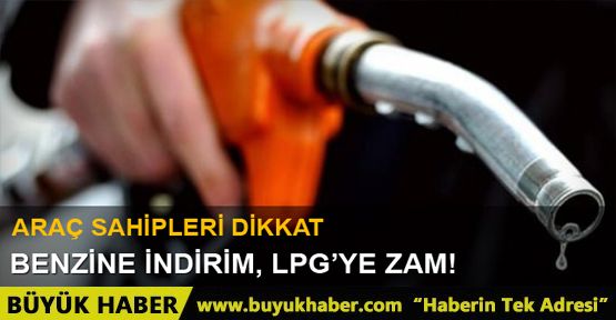 Benzine indirim, LPG'ye zam