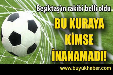 Beşiktaş'ın rakibi belli oldu!