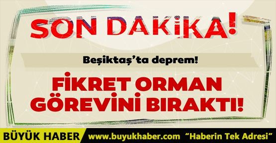 Beşiktaş'ta Fikret Orman depremi! Görevini bıraktı