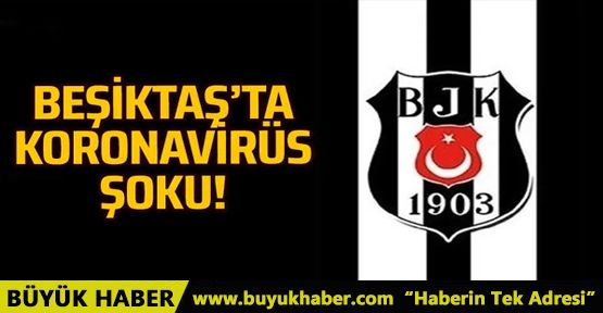 Beşiktaş'ta koronavirüs şoku!