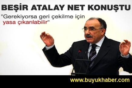 Beşir Atalay Süreç için açık ve net konuştu