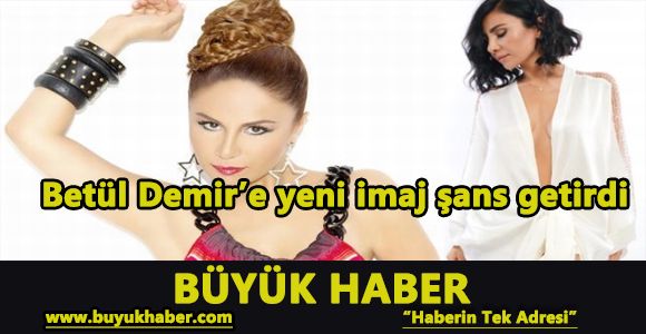 Betül Demir’e yeni imaj şans getirdi