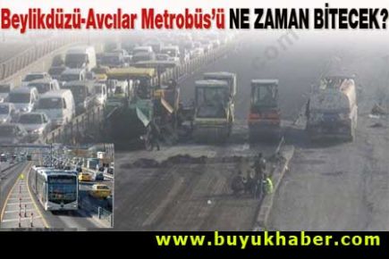Beylikdüzü-Avcılar metrobüsü ne zaman bitecek?