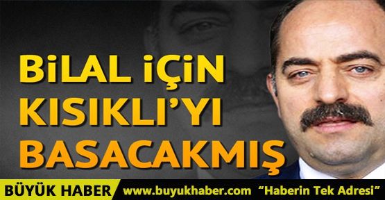 Bilal için Kısıklı'yı basacakmış