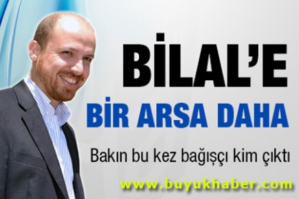 Bilal'e bir arsa daha