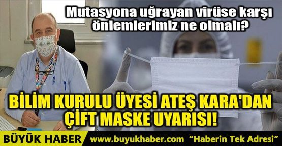 BİLİM KURULU ÜYESİ ATEŞ KARA'DAN ÇİFT MASKE UYARISI