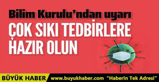 Bilim Kurulu'dan çok sıkı tedbirlere hazır olun uyarısı