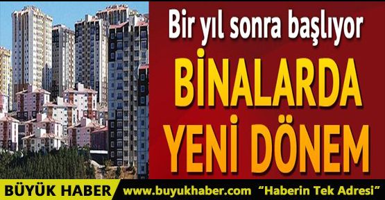 Binalarda yeni dönem... Bir yıl sonra başlıyor