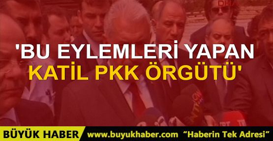 Binali Yıldırım: Bu eylemleri yapan katil PKK örgütü