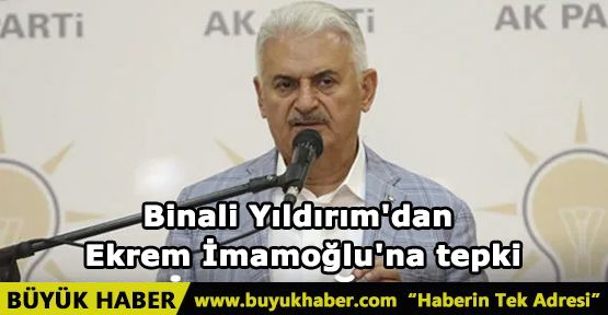 Binali Yıldırım'dan Ekrem İmamoğlu'na tepki