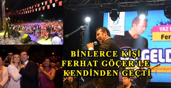 BİNLERCE KİŞİ FERHAT GÖÇER’LE KENDİNDEN GEÇTİ